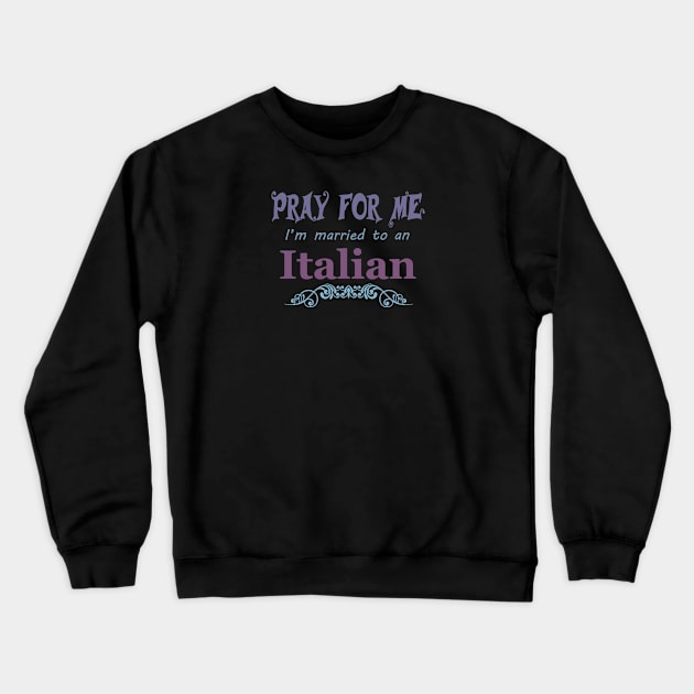 Pray for me I'm married to an Italian Crewneck Sweatshirt by artsytee